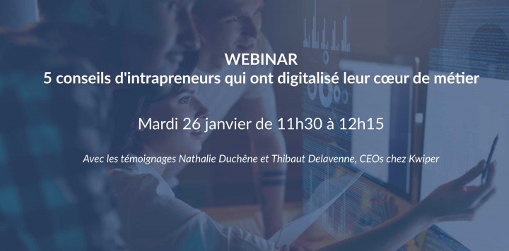 TÉMOIGNAGE KWIPER : 5 CONSEILS D'INTRAPRENEURS QUI ONT DIGITALISÉ LEUR CŒUR DE MÉTIER